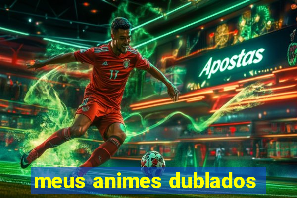 meus animes dublados